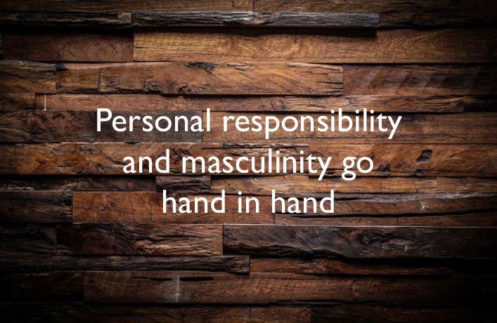 Personal Responsibility - Masculinity Requires It